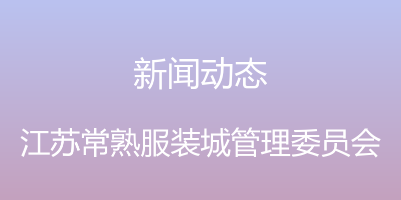 新闻动态 - 江苏常熟服装城管理委员会